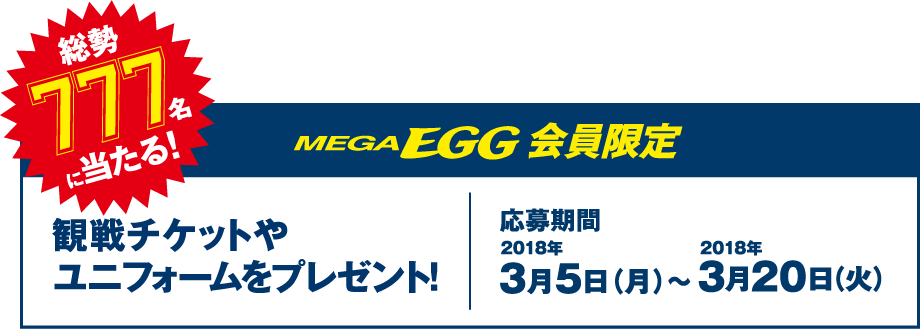 MEGA EGG会員限定　観戦チケットやユニフォームをプレゼント！